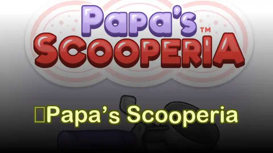 ​Papa’s Scooperia