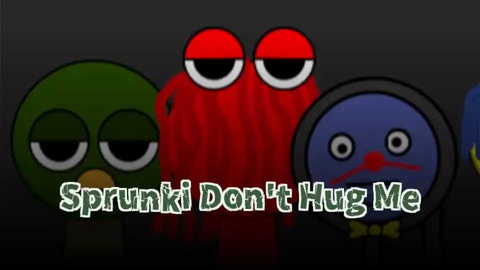 Sprunki Don't Hug Me